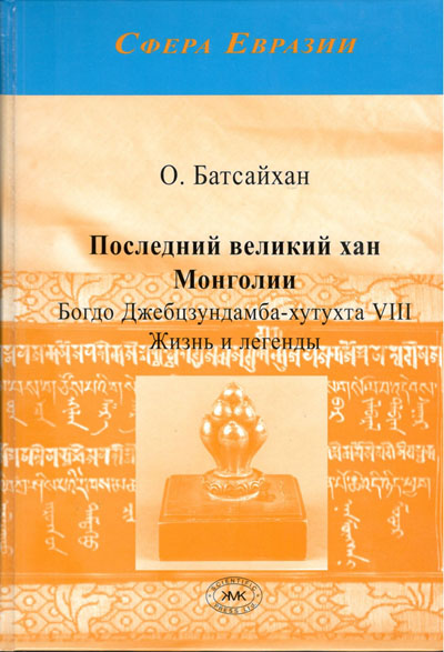 Новая книга. О. Батсайхан. Последний великий хан Монголии Богдо Джебцзундамба-хутухта VIII. Жизнь и легенды.